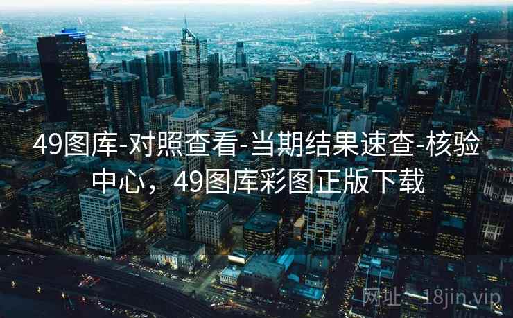 49图库-对照查看-当期结果速查-核验中心，49图库彩图正版下载